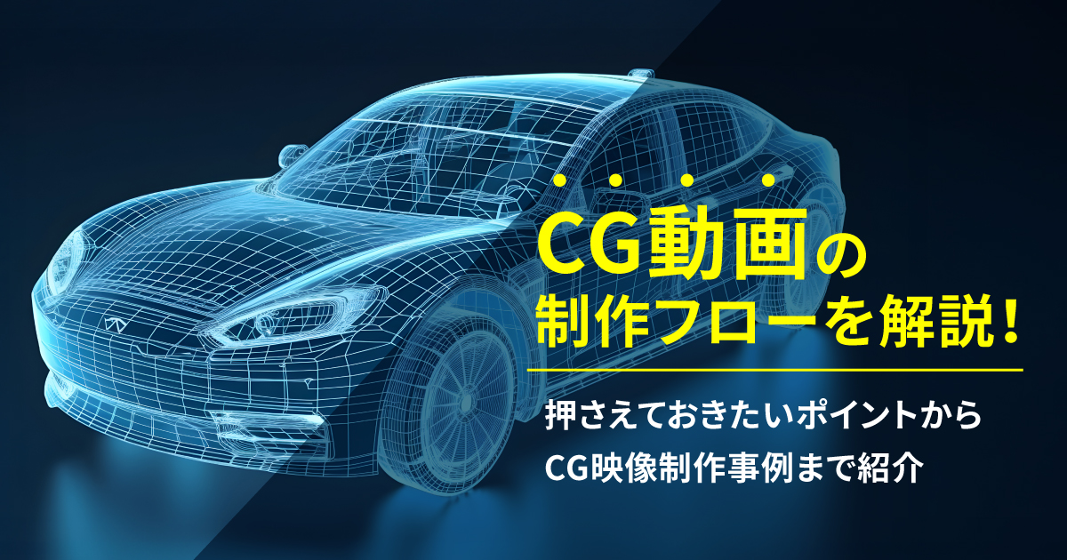 CG動画の制作フローを解説！押さえておきたいポイントからCG映像制作事例まで紹介